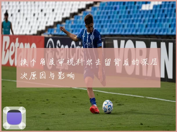 换个角度审视科尔去留背后的深层次原因与影响